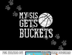 My Sis Gets Buckets Shirt-Brother Basketball Sister Tshirt  png, sublimation copy