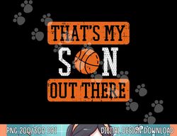 My Son Out There Basketball Proud Baller Mom Dad Men Women  png, sublimation copy