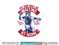 My Son Will Be Waiting For You At Home Baseball Catcher Wife png, sublimation