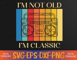 I'm Not Old I'm Classic 80s 90s Stereo Graphic Retro Vintage Svg, Eps, Png, Dxf, Digital Download