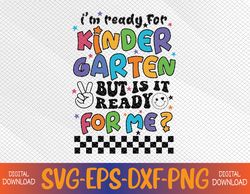 Funny I'm Ready For Kindergarten First Day of School Svg, Eps, Png, Dxf, Digital Download