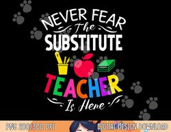 Never Fear The Substitute Teacher Is Here  png, sublimation copy