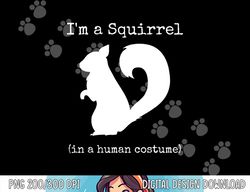 I m a Squirrel in a Human Costume Funny Novelty Halloween png, sublimation copy