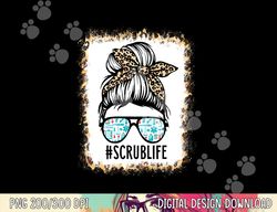 Bleached Scrub Life Messy Bun Nurse Life Healthcare Worker  png, sublimation copy