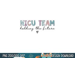 NICU Team Holding The Future png, sublimation copy
