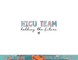 NICU Team Holding The Future png, sublimation copy