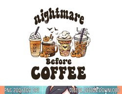 Nightmare Before Coffee Pumpkin Horror Nights Halloween png, sublimation copy