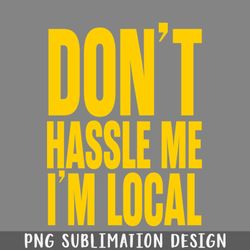 Dont Hassle Me Im Local PNG Download