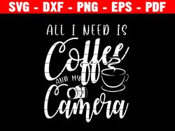 All I Need Is Coffee And Camera, Photography Svg, Scrapbooking Svg, Scrapbook Svg, Photographer, Camera Svg