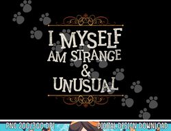 I Myself Am Strange And Unusual Funny Halloween png,sublimation copy