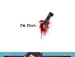 I'm Fine Bloody Halloween png,sublimation copy