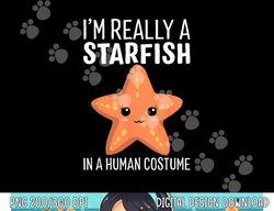 I'm Really A Starfish In A Human Costume Halloween Funny png,sublimation copy