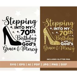 Stepping into my 70th birthday with gods grace and mercy svg, gods grace and mercy svg, birthday svg 70th birthday svg,