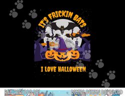 It's Frickin Bats I Love Halloween - Funny Halloween Meme png,sublimation copy
