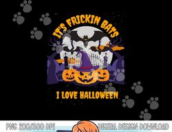 It's Frickin Bats I Love Halloween - Funny Halloween Meme png,sublimation copy