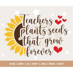 Teachers Plant Seeds That Grow Forever Svg, Teacher Sunflower Svg, Teach Love Inspire Svg, Funny Teacher Shirt Svg File,