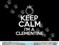 Keep Calm I m A Clementine Funny Easy Lazy Halloween Costume png, sublimation copy