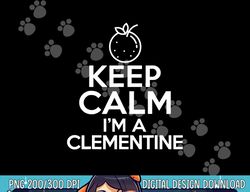 Keep Calm I m A Clementine Funny Easy Lazy Halloween Costume png, sublimation copy