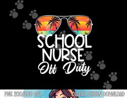 Last Day of School Summer School Nurse Off Duty png, sublimation copy