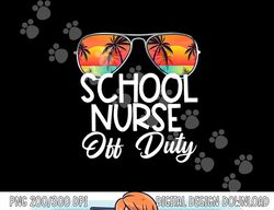 Last Day of School Summer School Nurse Off Duty png, sublimation copy