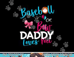 Mens Baseball Gender Reveal Team-Baseball or Bow Daddy Loves You png, sublimation copy