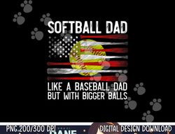 Mens Softball Dad Like A Baseball But With Bigger Balls On Back png, sublimation copy