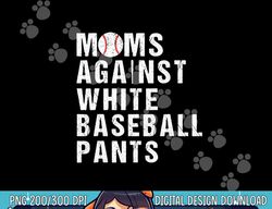 moms against white baseball pants  baseball mom  copy
