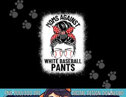 moms against white baseball pants baseball messy bun mom png, sublimation copy
