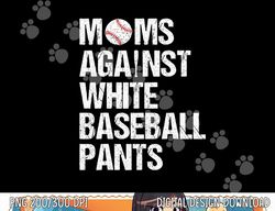 Moms Against White Baseball Pants Funny Baseball Mom png, sublimation copy