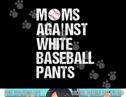 Moms Against White Baseball Pants Funny Baseball Mom png, sublimation copy