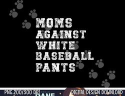 Moms Against White Baseball Pants png, sublimation copy