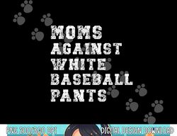 Moms Against White Baseball Pants png, sublimation copy