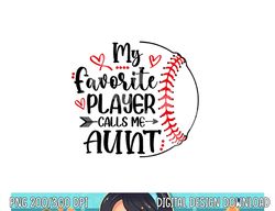 My Favorite Baseball Player Calls Me Aunt png, sublimation copy