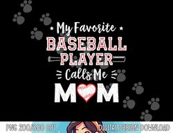 My Favorite Baseball Player Calls Me Mom Shirt Mom Baseball png, sublimation copy