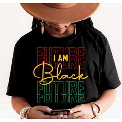 I am Black Future Svg, Juneteenth Svg, Black history month Svg, African American Svg, Black Women Shirt, Png Sublimation
