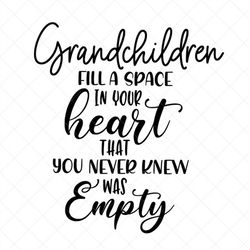 grandchildren fill a space in your heart svg, grandmother svg, png, eps, dxf, cricut, cut files, silhouette files, downl