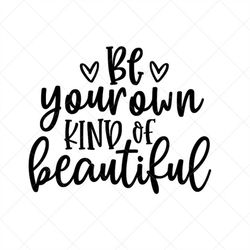 Be Your Own Kind of Beautiful SVG, Positive Quote, Inspirational SVG, Png, Eps, Dxf, Cricut, Cut Files, Silhouette Files