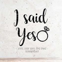 I Said Yes SVG File Bride DXF Silhouette Print Vinyl Cricut Cutting SVG T shirt Design  iron on Engagement, Team bride W