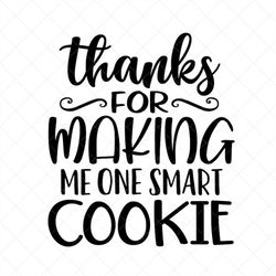 Thanks for Making Me One Smart Cookie SVG, End of School SVG, Student, Png, Eps, Dxf, Cricut, Cut Files, Silhouette File