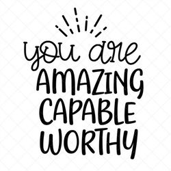 You are Amazing Capable Worthy SVG, Quote SVG, Inspiration SVG, Png, Eps, Dxf, Cricut, Cut Files, Silhouette Files, Down