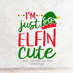 I'm Just So elfin cute Svg,Christmas SVG File DXF Silhouette Print Vinyl Cricut Cutting SVG T shirt Design Decal ,elf Sv