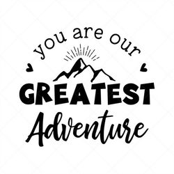 You Are Our Greatest Adventure SVG, Baby SVG, Newborn, Png, Eps, Dxf, Cricut, Cut Files, Silhouette Files, Download, Pri