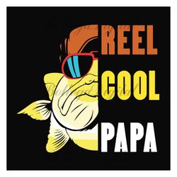 Reel Cool Papa Svg, Fathers Day Svg, Fishing Dad Svg, Dad Svg, Papa Svg, Fishing Svg, Reel Cool Dad Svg, Fisher Svg, Lov