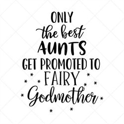 Only the Best Aunts Get Promoted To Fairy Godmother SVG, Png, Eps, Dxf, Cricut, Cut Files, Silhouette Files, Download, P