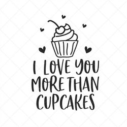 I Love You More Than Cupcakes SVG, Love Svg, Valentine Svg, Png, Eps, Dxf, Cricut, Cut Files, Silhouette Files, Download
