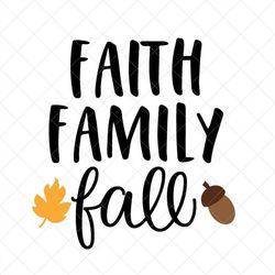Faith Family Fall SVG, Fall SVG, Leaves SVG,  Png, Eps, Dxf, Cricut, Cut Files, Silhouette Files, Download, Print