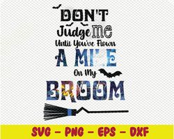 Don't Judge Me Until You've Flown A Mile On My Broom Svg, Eps, Png, Dxf, Digital Download