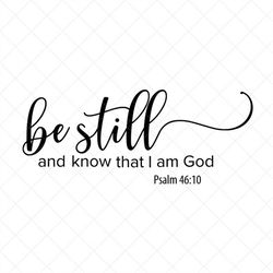 be still and know that i am god svg, vector file,  svg, quote svg, christian quote svg, cricut, cut files, print