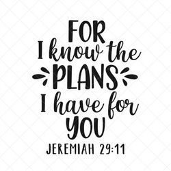 For I Know The Plans I Have For You Svg, Vector File,  Svg, Quote SVG, Christian SVG, Cricut, Cut Files, Print