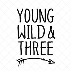 Young Wild and Three SVG, Third Birthday SVG, Little Child SVG, Png, Eps, Dxf, Cricut, Cut Files, Silhouette Files, Down
